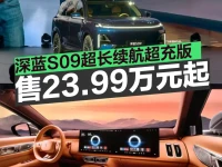 深蓝S09超长续航超充版正式上市 售价23.99万元起
